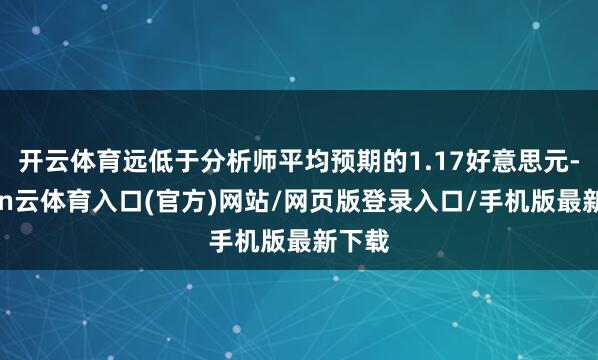 开云体育远低于分析师平均预期的1.17好意思元-开yun云体育入口(官方)网站/网页版登录入口/手机版最新下载