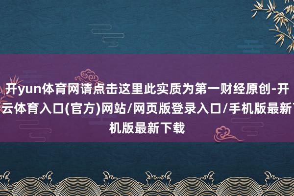 开yun体育网请点击这里此实质为第一财经原创-开yun云体育入口(官方)网站/网页版登录入口/手机版最新下载