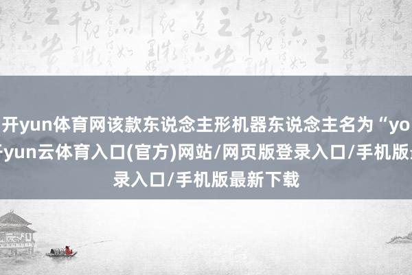 开yun体育网该款东说念主形机器东说念主名为“yobot”-开yun云体育入口(官方)网站/网页版登录入口/手机版最新下载