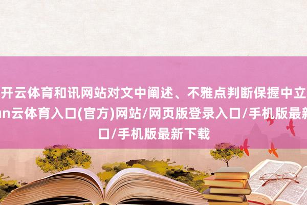 开云体育和讯网站对文中阐述、不雅点判断保握中立-开yun云体育入口(官方)网站/网页版登录入口/手机版最新下载