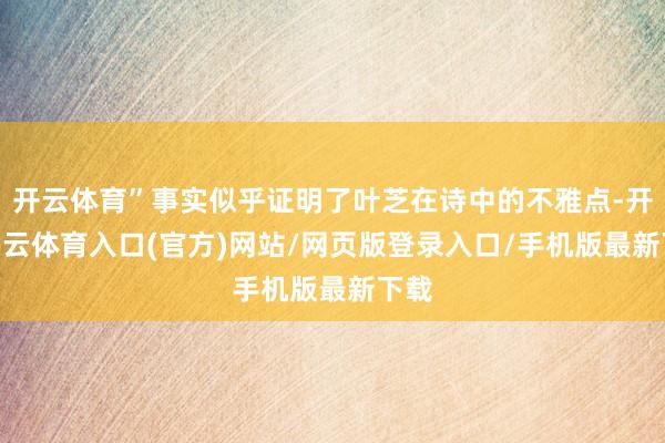 开云体育”事实似乎证明了叶芝在诗中的不雅点-开yun云体育入口(官方)网站/网页版登录入口/手机版最新下载