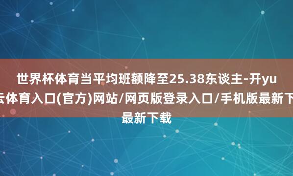 世界杯体育当平均班额降至25.38东谈主-开yun云体育入口(官方)网站/网页版登录入口/手机版最新下载