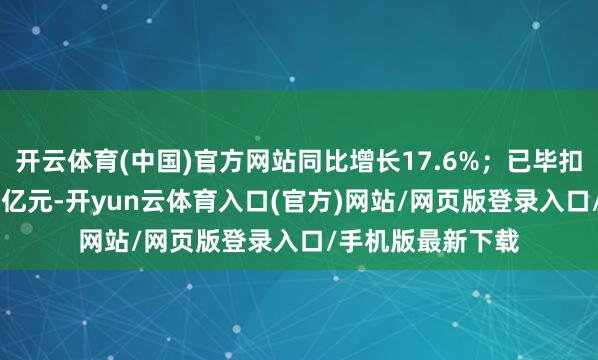 开云体育(中国)官方网站同比增长17.6%；已毕扣非净利润2.69万亿元-开yun云体育入口(官方)网站/网页版登录入口/手机版最新下载